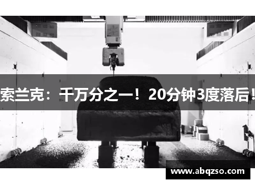 索兰克：千万分之一！20分钟3度落后！